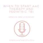 108: The One About When To Start AAC Therapy & Pediatric TBI  Speechie Side Up Podcast